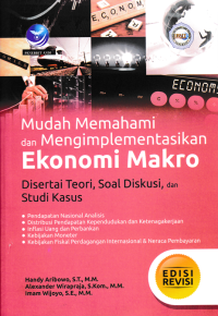 MUDAH MEMAHAMI DAN MENGIMPLEMENTASIKAN EKONOMI MAKRO : Disertai Teori, Soal Diskusi, Dan Studi Kasus