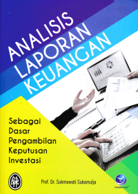 Image of ANALISIS LAPORAN KEUANGAN : Sebagai Dasar Pengambilan Keputusan Investasi