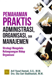 Image of PEMAHAMAN PRAKTIS ADMINISTRASI, OEGANISASI, DAN MANAJEMEN