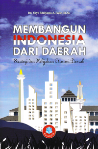 Image of MEMBANGUN INDONESIA DARI DAERAH : Strategi dan Kebijakan Otonomi Daerah