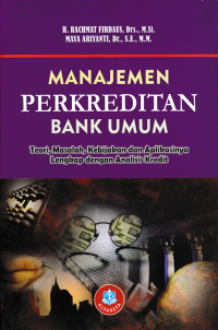 MANAJEMEN PERKREDITAN BANK UMUM; Teori, Masalah, Kebijakan dan Aplikasinya Lengkap dengan Analisis Kredit