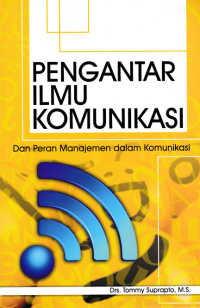 Image of PENGANTAR ILMU KOMUNIKASI ; Dan Peran Manajemen Dalam Komunikasi