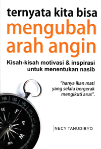 Image of TERNYATA KITA BISA MENGUBAH ARAH ANGIN; Kisah-kisah Motivasi & Inspirasi untuk Menentukan Nasib