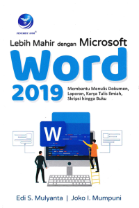 Image of LEBIH MAHIR DENGAN MICROSOFT WORD 2019; Membantu Menulis Dokumen, Laporan, Karya Tulis Ilmiah, Skripsi hingga Buku