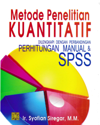 METODE PENELITIAN KUANTITATIF; Dilengkapi dengan Perbandingan Perhitungan Manual & SPSS