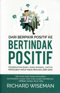 DARI BERFIKIR POSITIF KE BERTINDAK POSITIF ;  Pendekatan Baru Yang Radikal Untuk Mengubah Hidup Anda Menjadi Lebih Baik