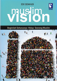 Image of MUSLIM VISION ; Begini Seharusnya Hidup Seorang Muslim