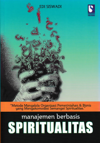 Image of MANAJEMEN BERBASIS SPIRITUALITAS ; Metode Mengelola Organisasi Pemerintahan & Bisnis Yang Mengakomodasi Semangat Spiritualitas