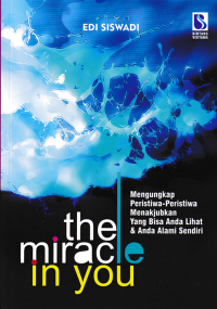 THE MIRACLE IN YOU ; Mengungkap Peristiwa-Peristiwa Menakjubkan Yang Bisa Anda Lihat & Anda Alami Sendiri