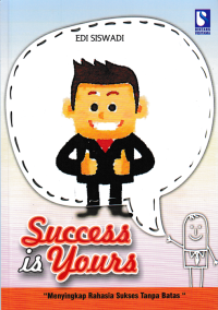 SUCCESS IS YOURS; Menyingkap Rahasia Sukses Tanpa Batas