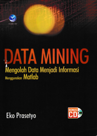 DATA MINING; Mengolah Data Menjadi Informasi Menggunakan Matlab