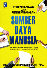 Image of PERENCANAAN DAN PENGEMBANGAN SUMBER DAYA MANUSIA; Untuk Meningkatkan Kompetensi, Kinerja, dan Produktivitas Kerja
