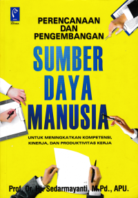 PERENCANAAN DAN PENGEMBANGAN SUMBER DAYA MANUSIA; Untuk Meningkatkan Kompetensi, Kinerja, dan Produktivitas Kerja