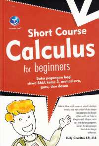Image of SHORT COURSE CALCULUS FOR BEGINNERS; Buku Pegangan Bagi Siswa SMA Kelas 3, Mahasiswa, Guru, dan Dosen