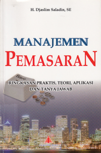 MANAJEMEN PEMASARAN ; Ringkasan Praktis, Teori, Aplikasi, Dan Tanya Jawab