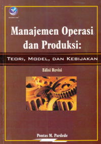 MANAJEMEN OPERASI DAN PRODUKSI ; Teori, Model, dan Kebijakan