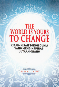 Image of THE WORLD IS YOUR TO CHANGE; Kisah-Kisah Tokoh Dunia Yang Menginspirasi Jutaan Orang
