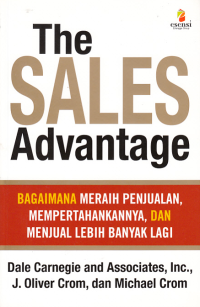 Image of THE SALES ADVANTAGE ; Bagaimana Meraih Penjualan, Mempertahankannya, dan Menjual Lebih Banyak Lagi