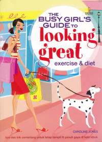 THE BUSY GIRL'S GUIDE TO LOOKING GREAT EXERCISE & DIET