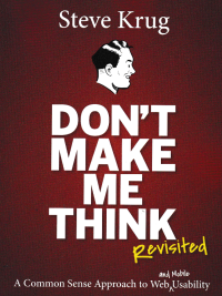 DON'T MAKE ME THINK REVISITED; A Common Sense Approach to Web Usability