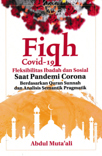 Image of FIQH COVID-19; Fleksibilitas Ibadah dan Sosial Saat Pandemi Corona Berdasarkan Quran Sunnah dan Analisis Semantik Pragmatik