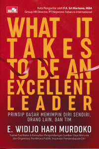 Image of WHAT IT TAKES TO BE AN EXCELLENT LEADER; Prinsip Dasar Memimpin Diri Sendiri, Orang Lain, dan Tim