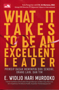 WHAT IT TAKES TO BE AN EXCELLENT LEADER; Prinsip Dasar Memimpin Diri Sendiri, Orang Lain, dan Tim