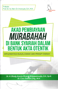 AKAD PEMBIAYAAN MURABAHAH DI BANK SYARIAH DALAM BENTUK AKTA OTENTIK; Implementasi Rukun, Syarat, dan Prinsip Syariah