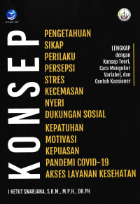 Image of KONSEP PENGETAHUAN, SIKAP, PERILAKU, PERSEPSI, STRES, KECEMASAN, NYERI, DUKUNGAN SOSIAL, KEPATUHAN, MOTIVASI, KEPUASAN, PANDEMI COVID-19, AKSES LAYANAN KESEHATAN