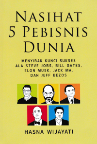 Image of NASIHAT 5 PEBISNIS DUNIA : Menyibak Kunci Sukses Ala Steve Jobs, Bill Gates, Elon Musk, Jack Ma dan Jeff Bezos