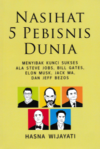 NASIHAT 5 PEBISNIS DUNIA : Menyibak Kunci Sukses Ala Steve Jobs, Bill Gates, Elon Musk, Jack Ma dan Jeff Bezos