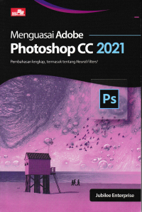 Image of MENGUASAI ADOBE PHOTOSHOP CC 2021 : Pembahasan Lengkap, termasuk tentang Naeural Filters!