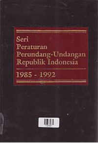 SERI PERATURAN PERUNDANG-UNDANGAN REPUBLIK INDONESIA 1985-1992