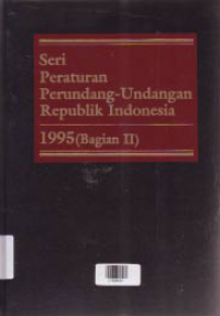 SERI PERATURAN PERUNDANG-UNDANGAN REPUBLIK INDONESIA 1995 (BAGIAN II)