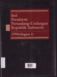 SERI PERATURAN PERUNDANG-UNDANGAN REPUBLIK INDONESIA 1996 (BAGIAN I)