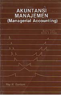 AKUNTANSI MANAJEMEN (Managerial Accounting): Konsep-Konsep untuk Perencanaan, Pengendalian, dan Pengambilan Keputusan