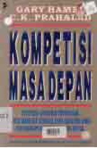 KOMPETISI MASA DEPAN; STRATEGI-STRATEGI TEROBOSAN UNTUK MEREBUT KENDALI ATAS INDUSTRI ANDA DAN MENCIPTAKAN PASAR MASA DEPAN