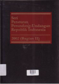 SERI PERATURAN PERUNDANG-UNDANGAN REPUBLIK INDONESIA 2002 (BAGIAN II)