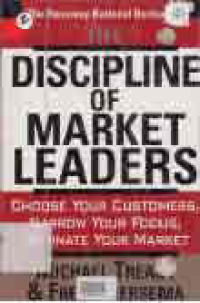 THE DISCIPLINE OF MARKET LEADERS; CHOOSE YOUR CUSTOMERS, NARROW YOUR FOCUS, DOMINATE YOUR MARKET