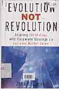 Image of EVOLUTION NOT REVOLUTION; ALIGNING TECHNOLOGY WITH CORPORATE STRATEGI IN INCREASE MARKET VALUE