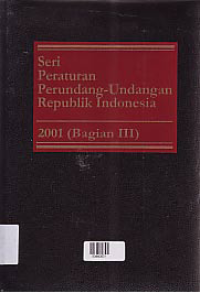 Image of SERI PERATURAN PERUNDANG-UNDANGAN REPUBLIK INDONESIA 2001 ( BAGIAN III )