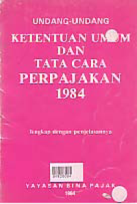 UNDANG-UNDANG KETENTUAN UMUM DAN TATA CARA PERPAJAKAN 1984 LENGKAP DENGAN PELAKSANAANYA