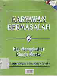 Image of KARYAWAN BERMASALAH; KIAT MENINGKATKAN KINERJA MEREKA