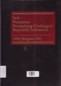 SERI PERATURAN PERUNDANG-UNDANGAN REPUBLIK INDONESIA 1998 (BAGIAN III)