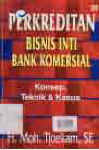 PERKREDITAN BISNIS INTI BANK KOMERSIAL; KONSEP, TEKNIK & KASUS