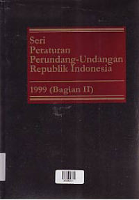 Image of SERI PERATURAN PERUNDANG-UNDANGAN REPUBLIK INDONESIA 1999 ( BAGIAN II )