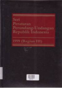 SERI PERATURAN PERUNDANG-UNDANGAN REPUBLIK INDONESIA 1999 BAGIAN III