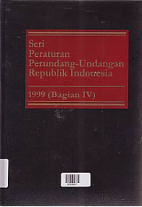 SERI PERATURAN PERUNDANG-UNDANGAN REPUBLIK INDONESIA 1999 (BAGIAN IV)