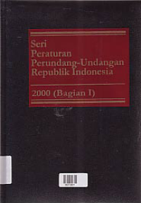 SERI PERATURAN PERUNDANG-UNDANGAN REPUBLIK INDONESIA 2000 (BAGIAN 1)