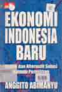 Image of EKONOMI INDONESIA BARU; KAJIAN DAN ALTERNATIF SOLUSI MENUJU PEMULIHAN